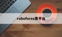 roboforex黑平台(roboforexchina)