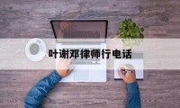 叶谢邓律师行电话(香港叶榭邓律师事务所)