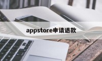 appstore申请退款(appstore申请退款理由怎么写)