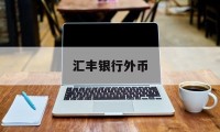 汇丰银行外币(汇丰银行外币存款利率表)