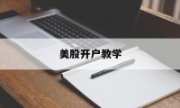 美股开户教学(美股开户条件一览)